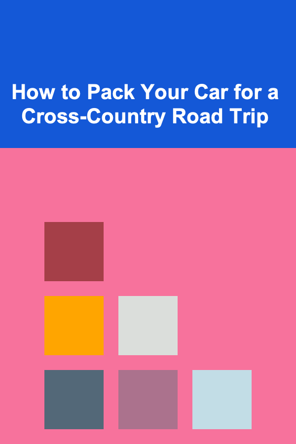 How to Pack Your Car for a Cross-Country Road Trip