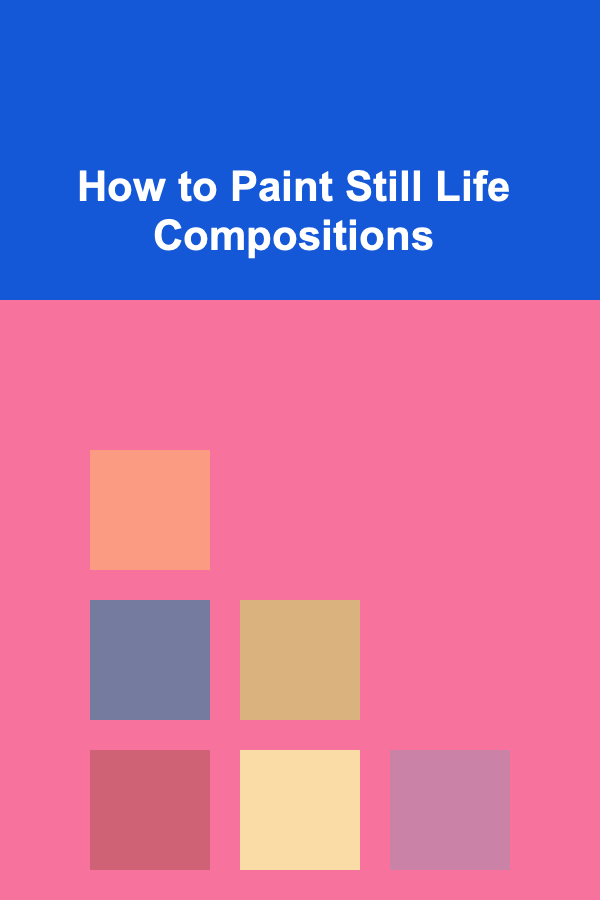How to Paint Still Life Compositions