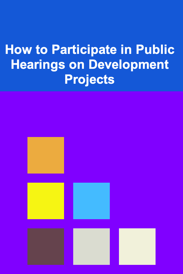 How to Participate in Public Hearings on Development Projects