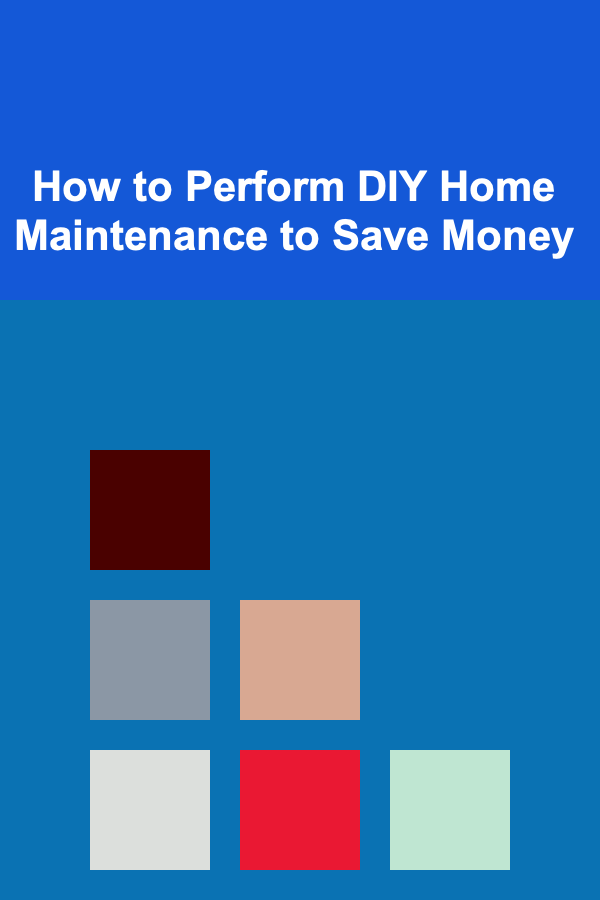 How to Perform DIY Home Maintenance to Save Money