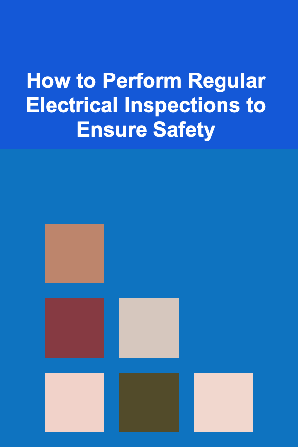 How to Perform Regular Electrical Inspections to Ensure Safety