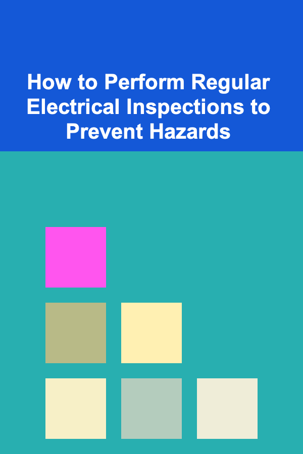 How to Perform Regular Electrical Inspections to Prevent Hazards