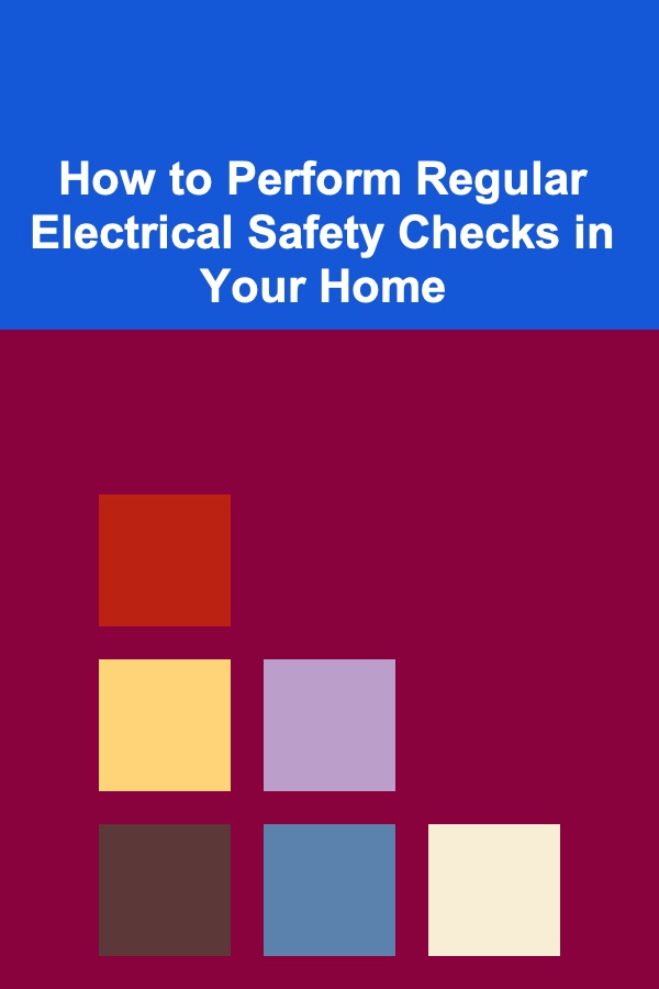 How to Perform Regular Electrical Safety Checks in Your Home