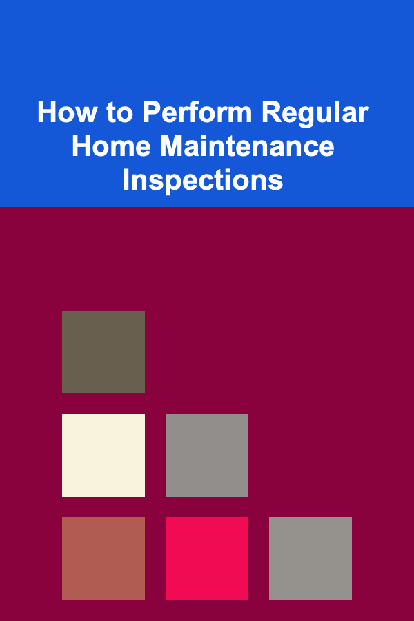 How to Perform Regular Home Maintenance Inspections