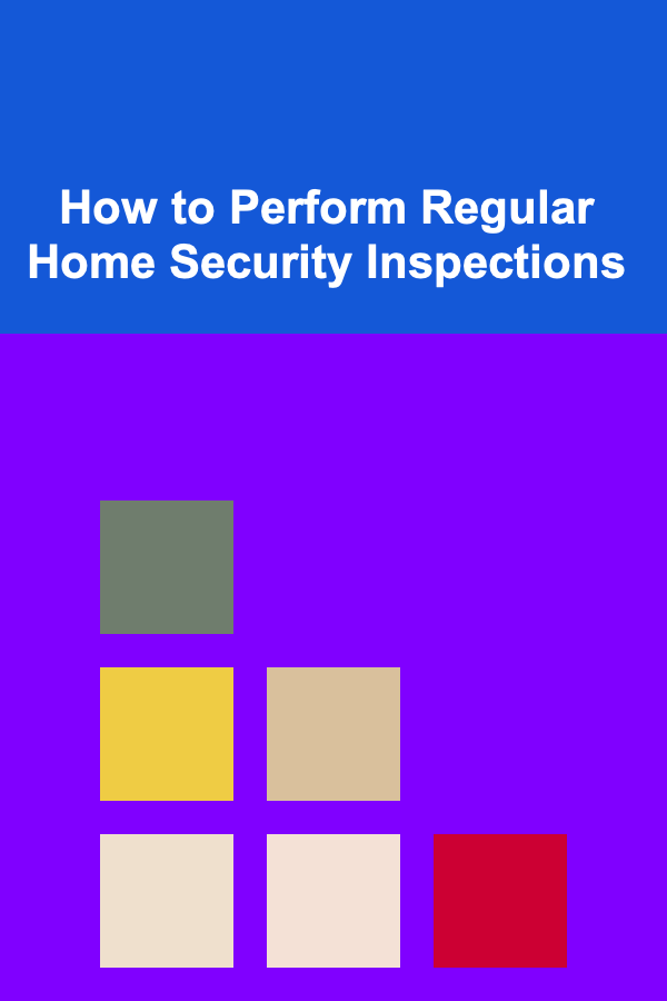 How to Perform Regular Home Security Inspections
