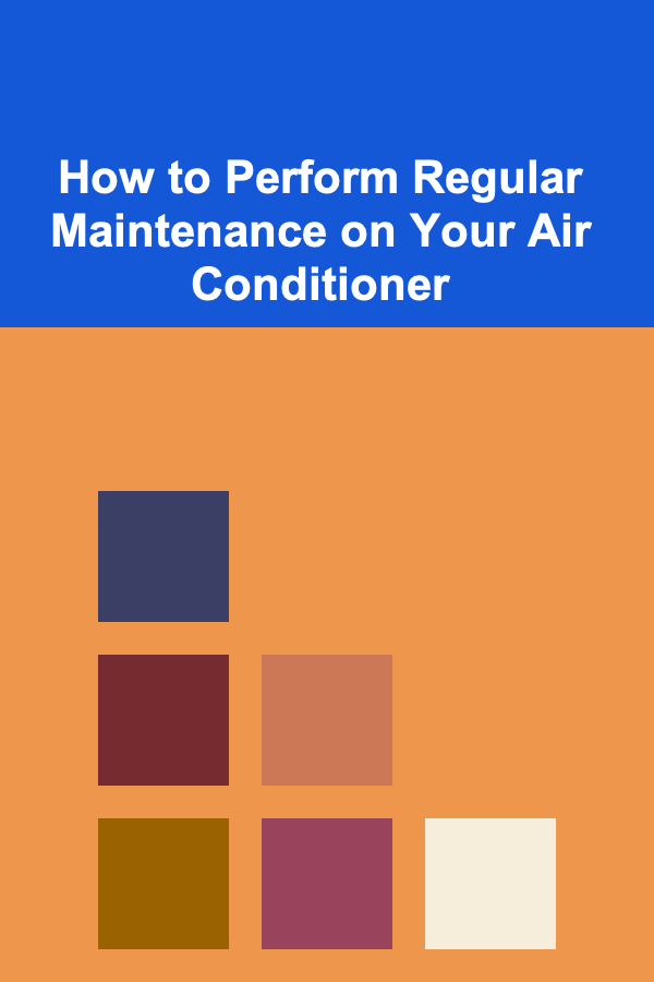How to Perform Regular Maintenance on Your Air Conditioner