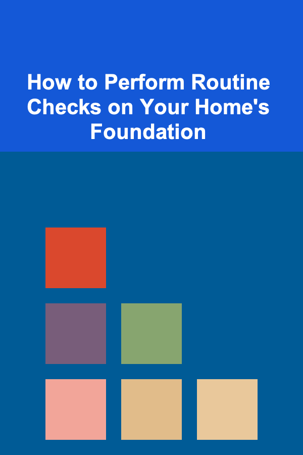 How to Perform Routine Checks on Your Home's Foundation