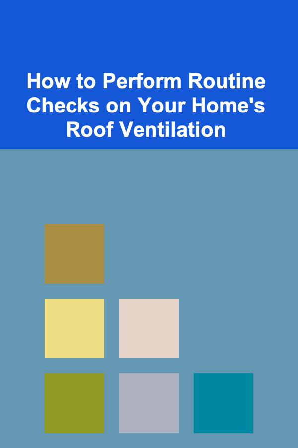 How to Perform Routine Checks on Your Home's Roof Ventilation