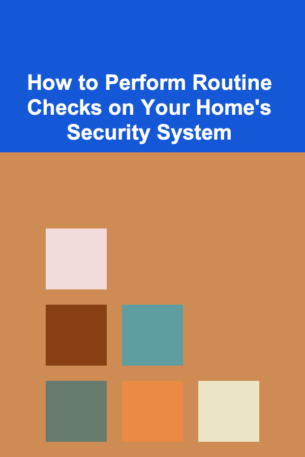 How to Perform Routine Checks on Your Home's Security System
