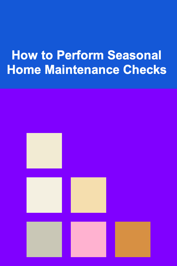 How to Perform Seasonal Home Maintenance Checks