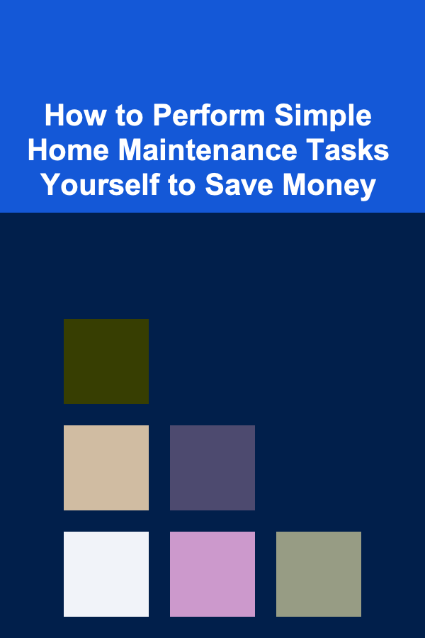 How to Perform Simple Home Maintenance Tasks Yourself to Save Money