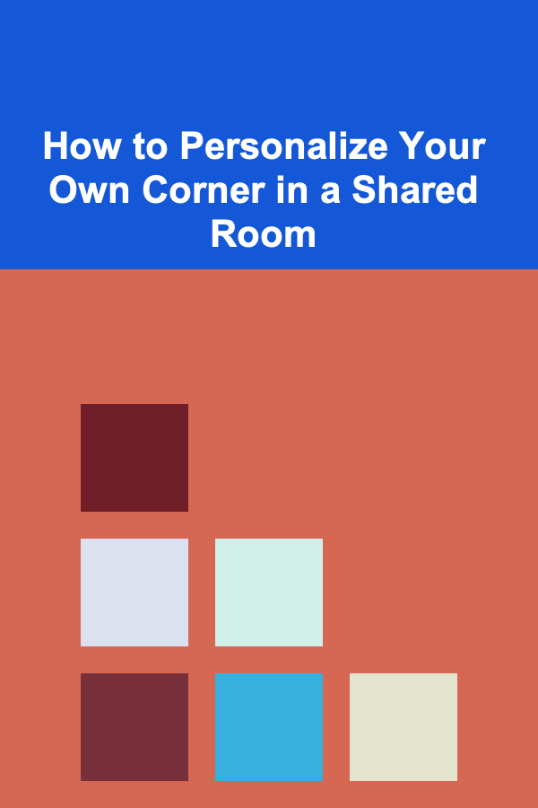 How to Personalize Your Own Corner in a Shared Room