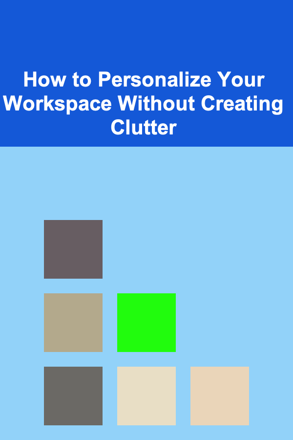 How to Personalize Your Workspace Without Creating Clutter