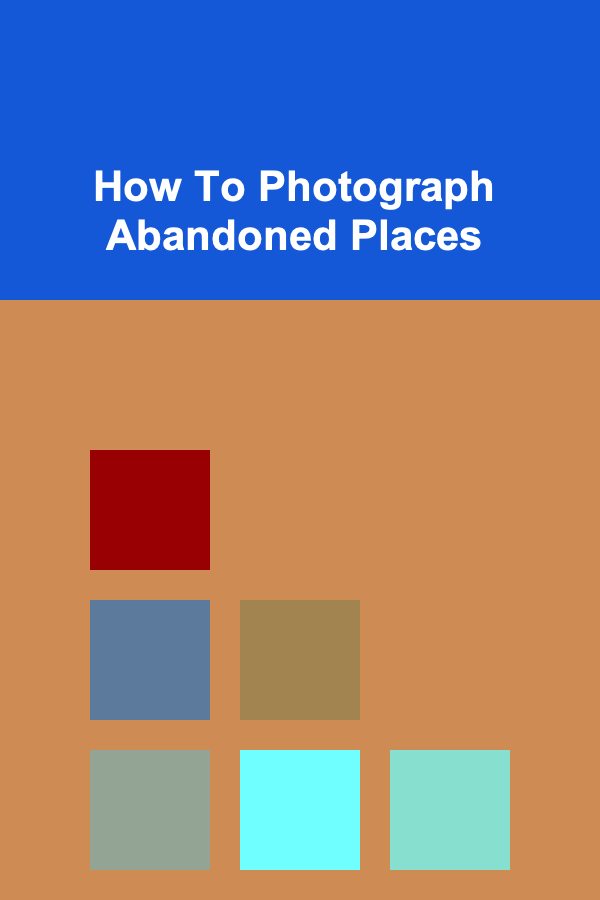 How To Photograph Abandoned Places