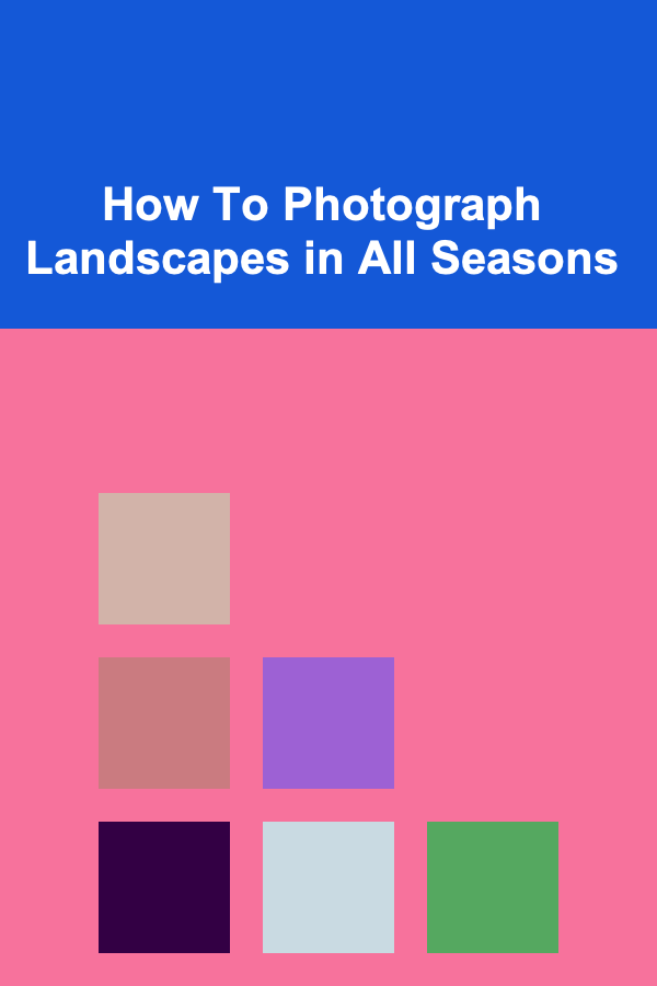 How To Photograph Landscapes in All Seasons