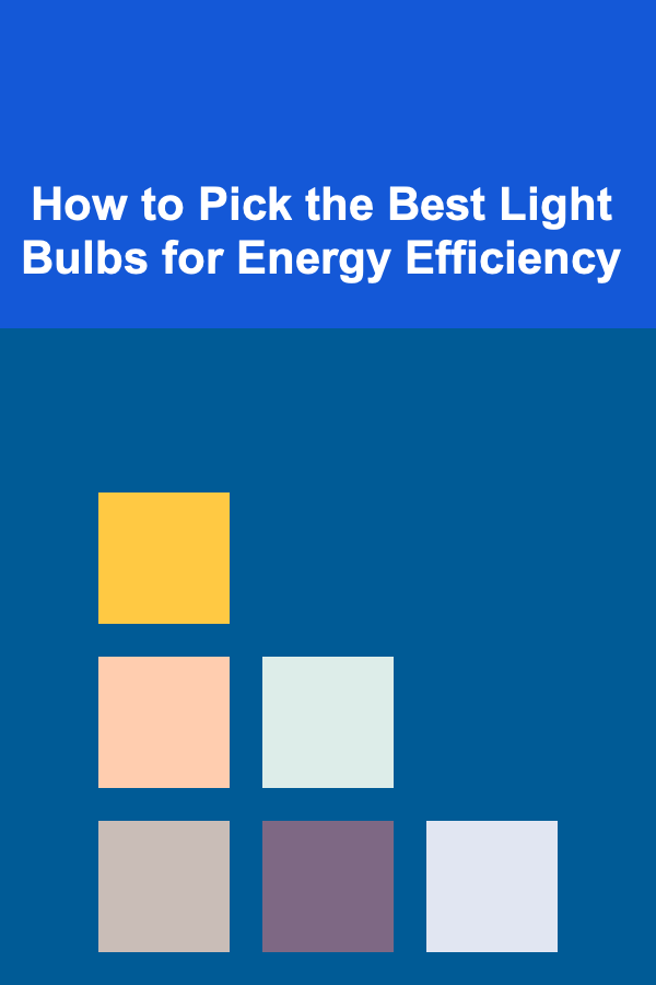 How to Pick the Best Light Bulbs for Energy Efficiency