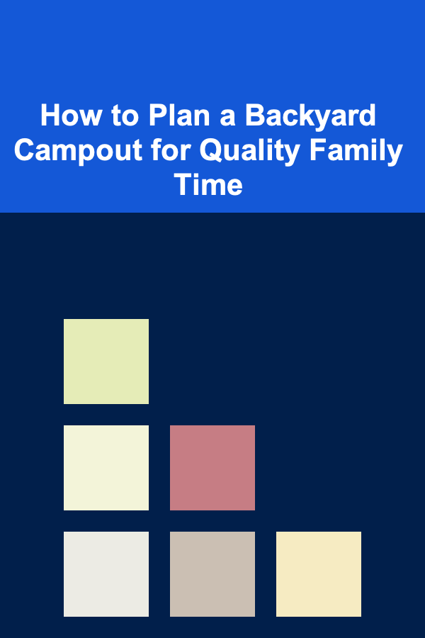 How to Plan a Backyard Campout for Quality Family Time