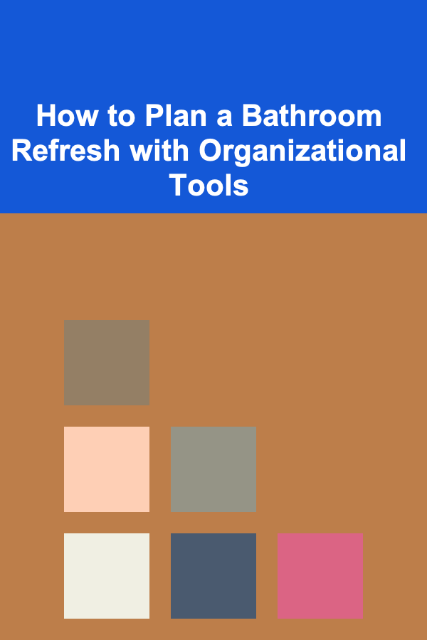 How to Plan a Bathroom Refresh with Organizational Tools