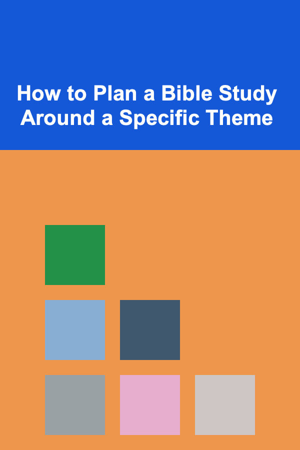 How to Plan a Bible Study Around a Specific Theme