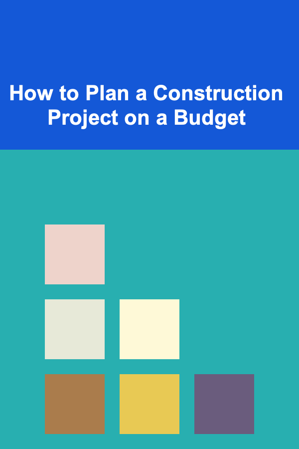 How to Plan a Construction Project on a Budget