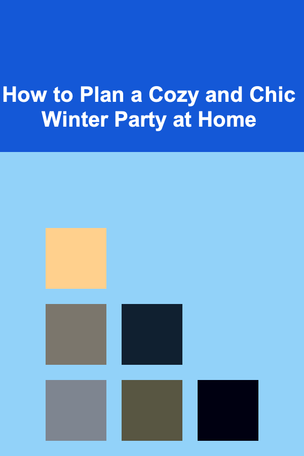 How to Plan a Cozy and Chic Winter Party at Home