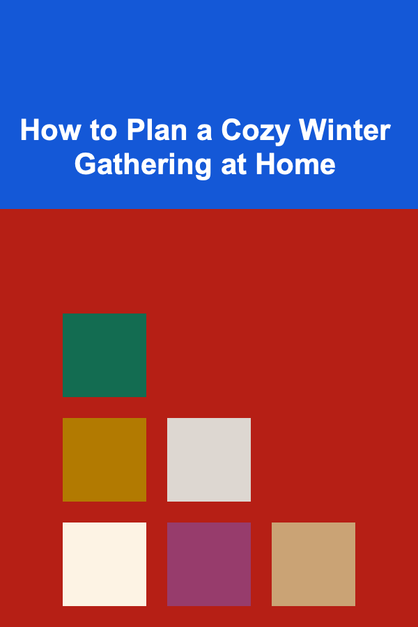 How to Plan a Cozy Winter Gathering at Home