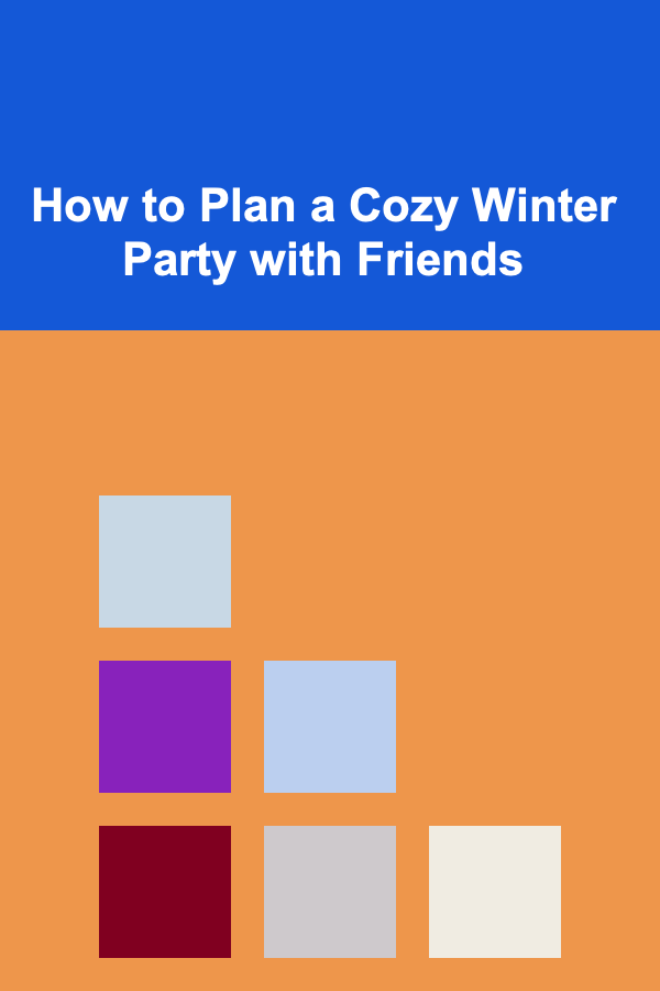 How to Plan a Cozy Winter Party with Friends