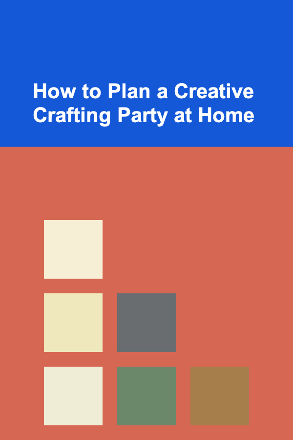 How to Plan a Creative Crafting Party at Home