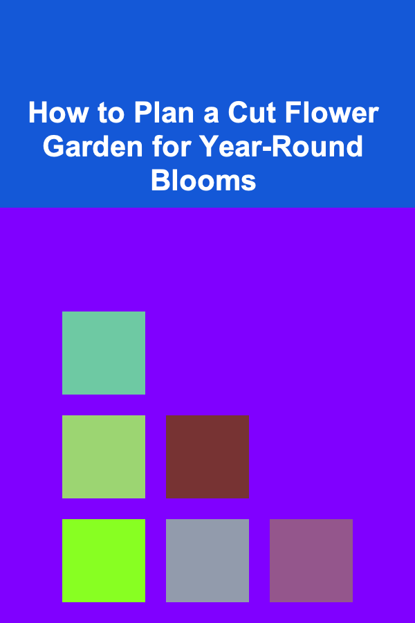 How to Plan a Cut Flower Garden for Year-Round Blooms