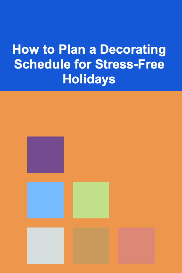 How to Plan a Decorating Schedule for Stress-Free Holidays