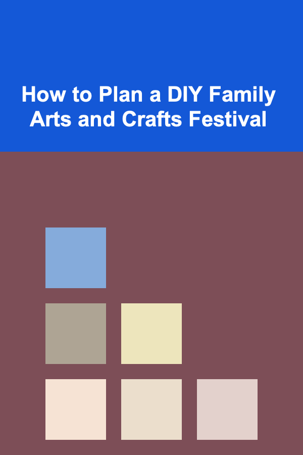 How to Plan a DIY Family Arts and Crafts Festival