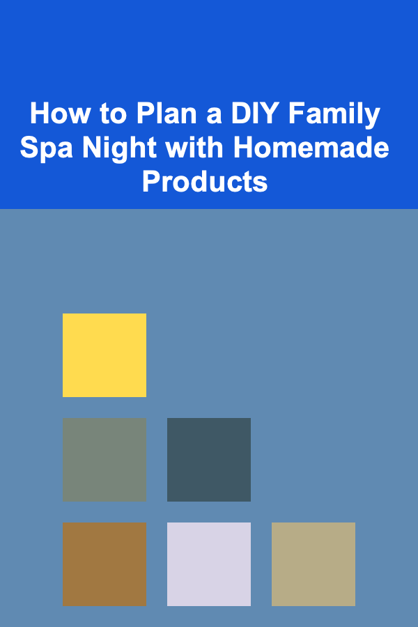 How to Plan a DIY Family Spa Night with Homemade Products