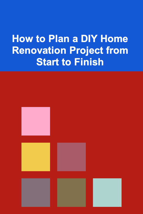 How to Plan a DIY Home Renovation Project from Start to Finish