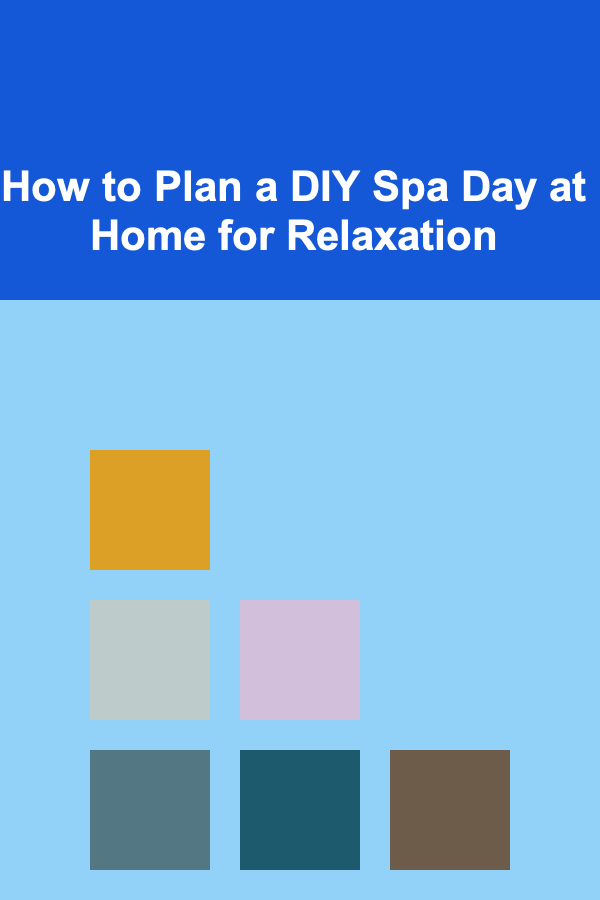 How to Plan a DIY Spa Day at Home for Relaxation