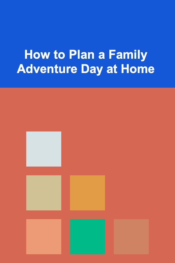 How to Plan a Family Adventure Day at Home