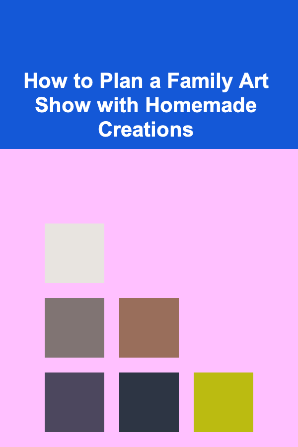 How to Plan a Family Art Show with Homemade Creations