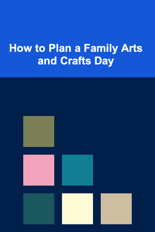 How to Plan a Family Arts and Crafts Day