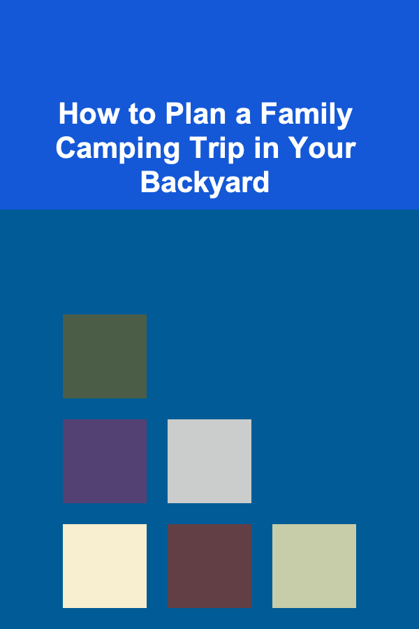 How to Plan a Family Camping Trip in Your Backyard