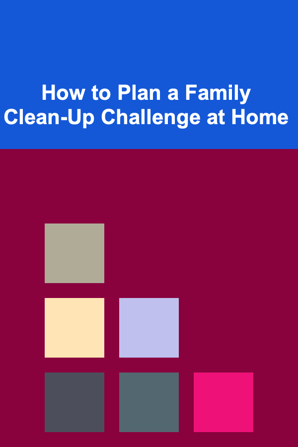 How to Plan a Family Clean-Up Challenge at Home