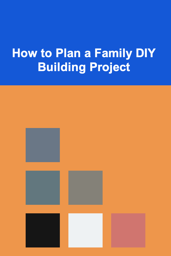 How to Plan a Family DIY Building Project