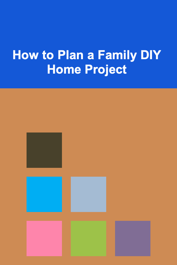 How to Plan a Family DIY Home Project