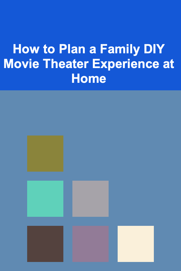 How to Plan a Family DIY Movie Theater Experience at Home