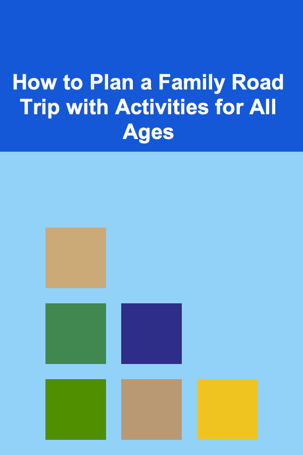 How to Plan a Family Road Trip with Activities for All Ages