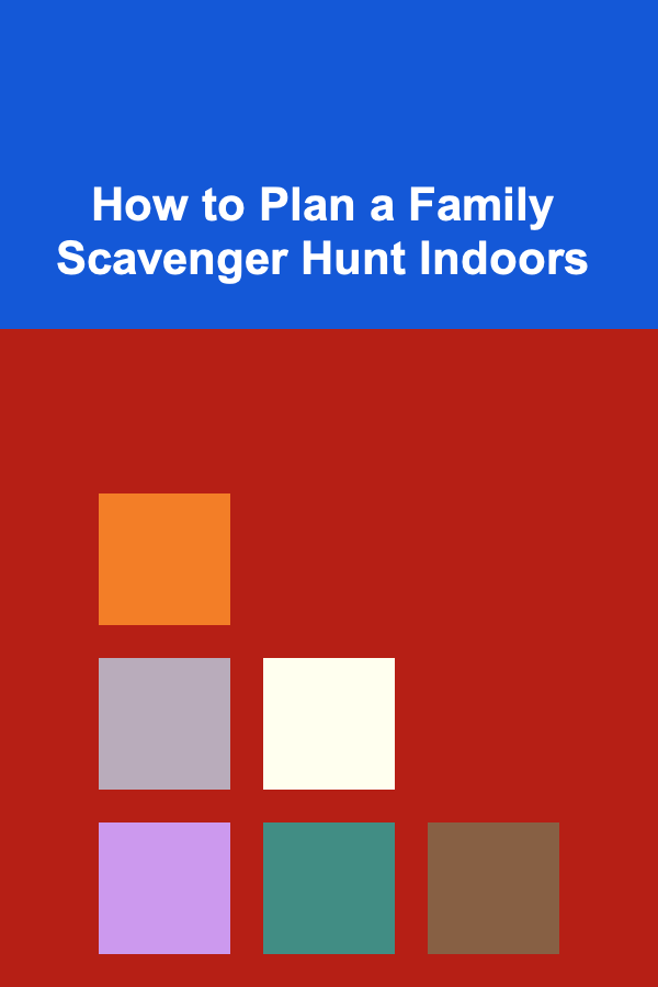 How to Plan a Family Scavenger Hunt Indoors