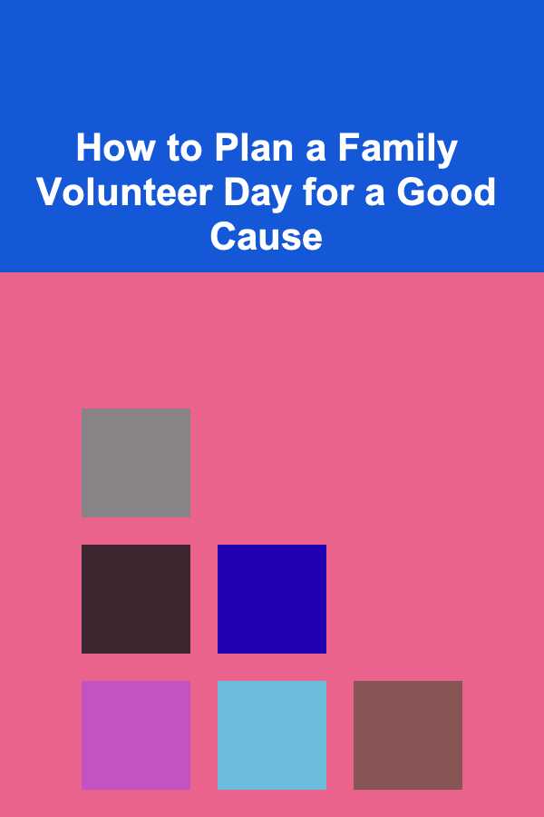 How to Plan a Family Volunteer Day for a Good Cause