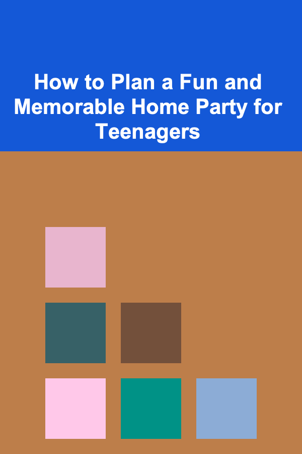 How to Plan a Fun and Memorable Home Party for Teenagers