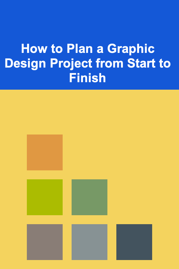 How to Plan a Graphic Design Project from Start to Finish