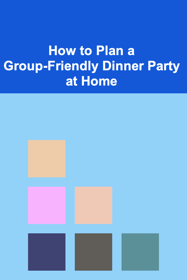 How to Plan a Group-Friendly Dinner Party at Home