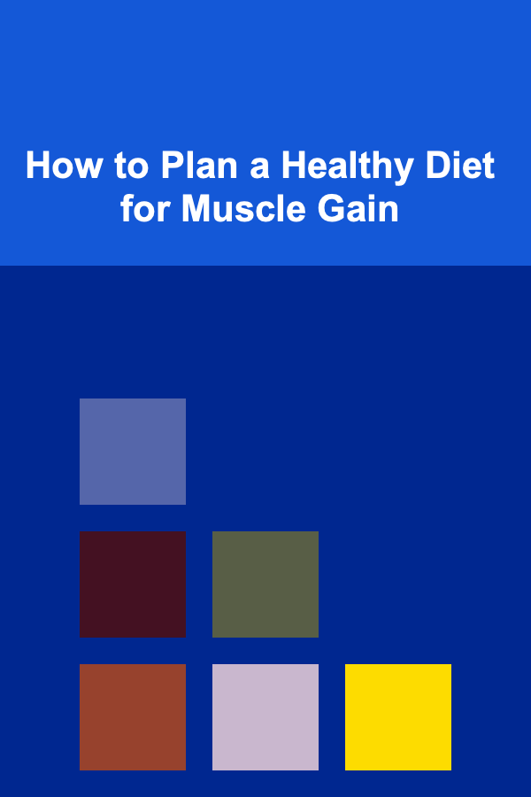 How to Plan a Healthy Diet for Muscle Gain