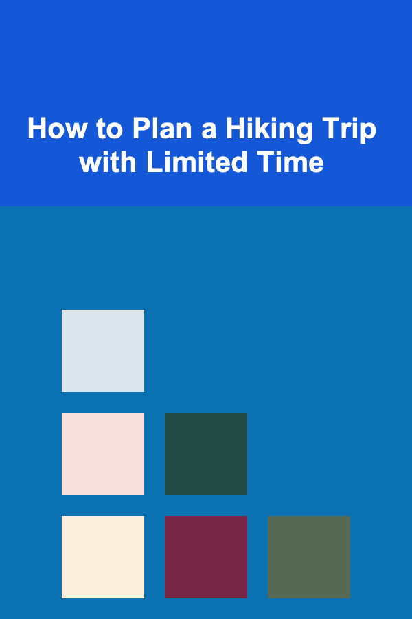 How to Plan a Hiking Trip with Limited Time